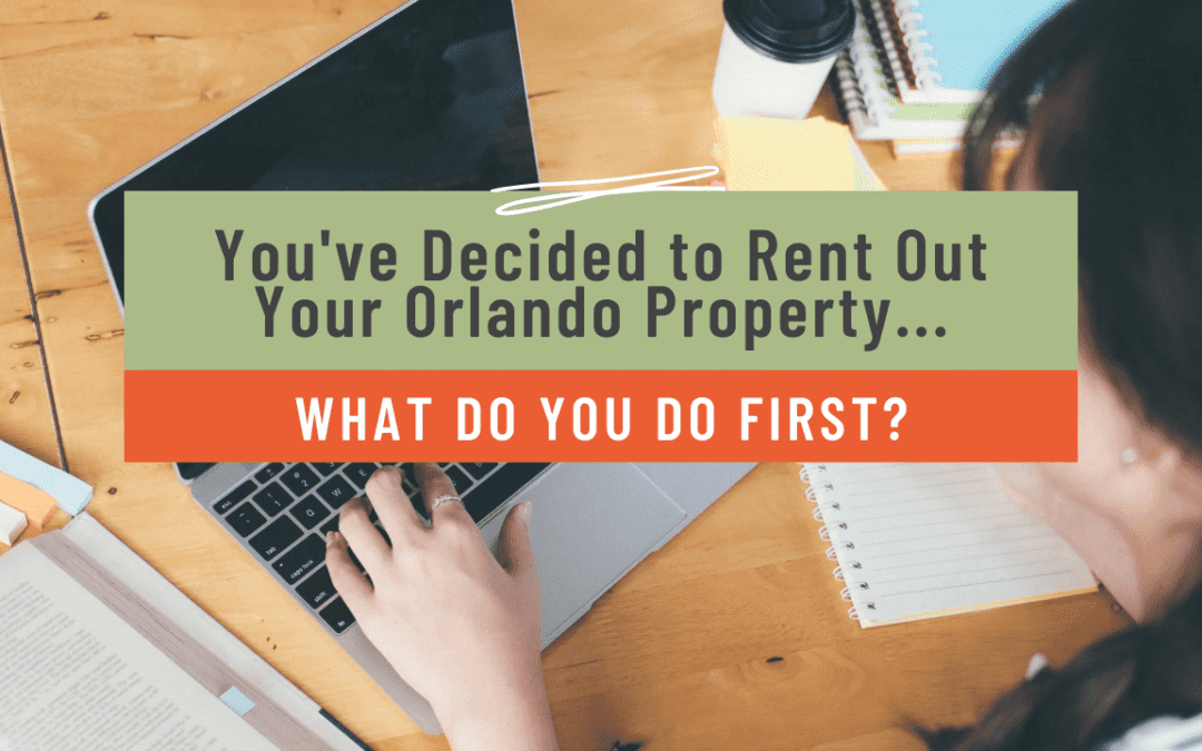 You’ve Decided to Rent Out Your Orlando Property, What Do You Do First?