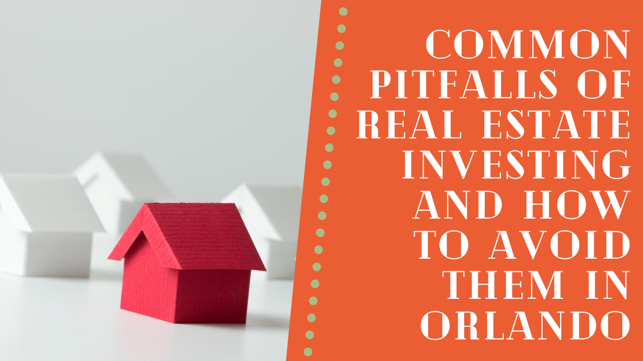 Common Pitfalls of Real Estate Investing and How to Avoid Them in Orlando