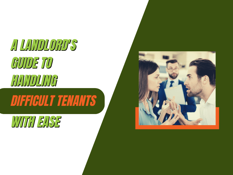 A Landlord’s Guide to Handling Difficult Tenants with Ease