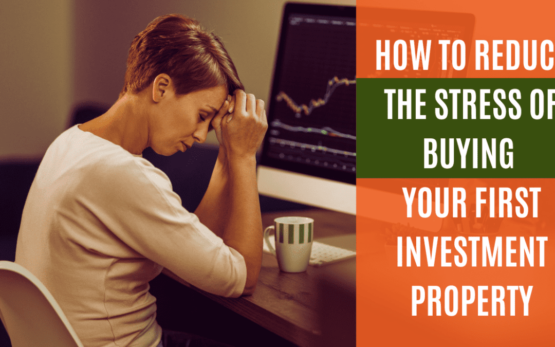 How to Reduce the Stress of Buying Your First Investment Property