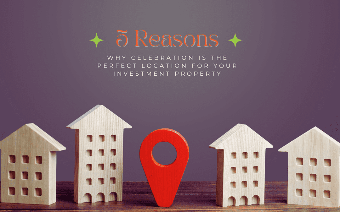 5 Reasons Why Celebration is the Perfect Location for Your Investment Property