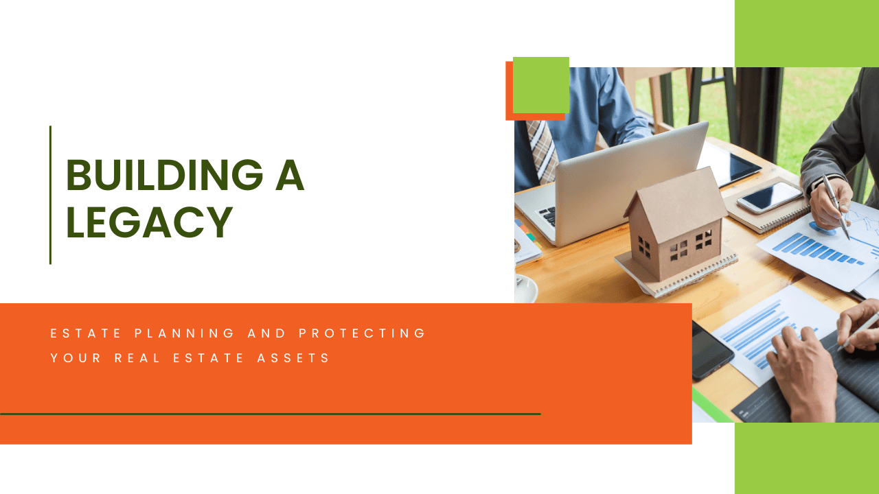 Building a Legacy: Estate Planning and Protecting Your Orlando Real Estate Assets